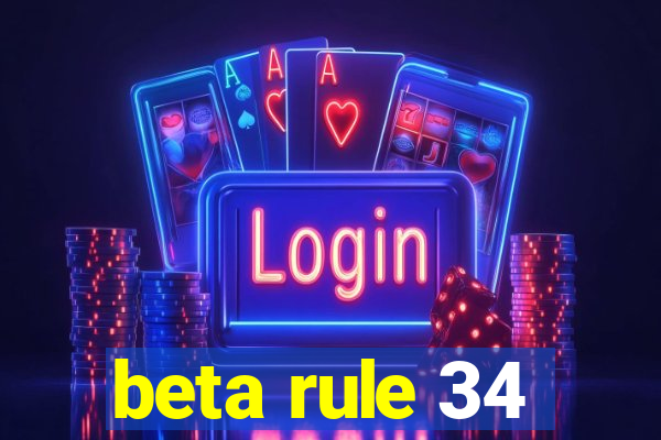 beta rule 34